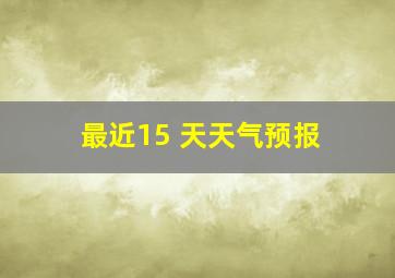 最近15 天天气预报